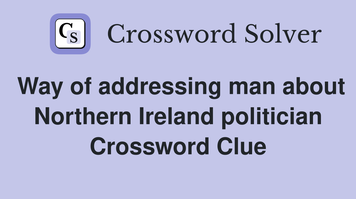 Way of addressing man about Northern Ireland politician Crossword